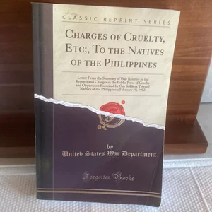 Charges of Cruelty, etc;, to the Natives of the Philippines