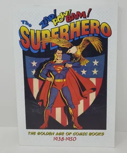 The ZAP! POW! BAM! Superhero: The Golden Age of Comic Books 1938 - 1950