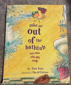 Take Me Out of the Bathtub and Other Silly Dilly Songs