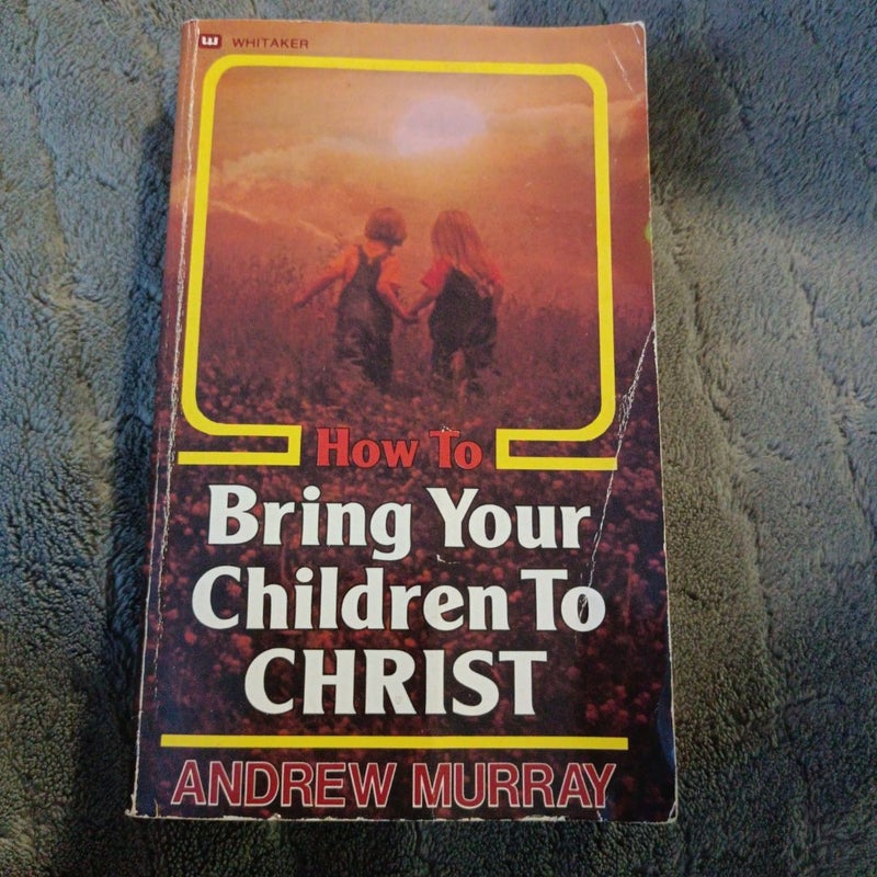 How to Bring Your Children to Christ