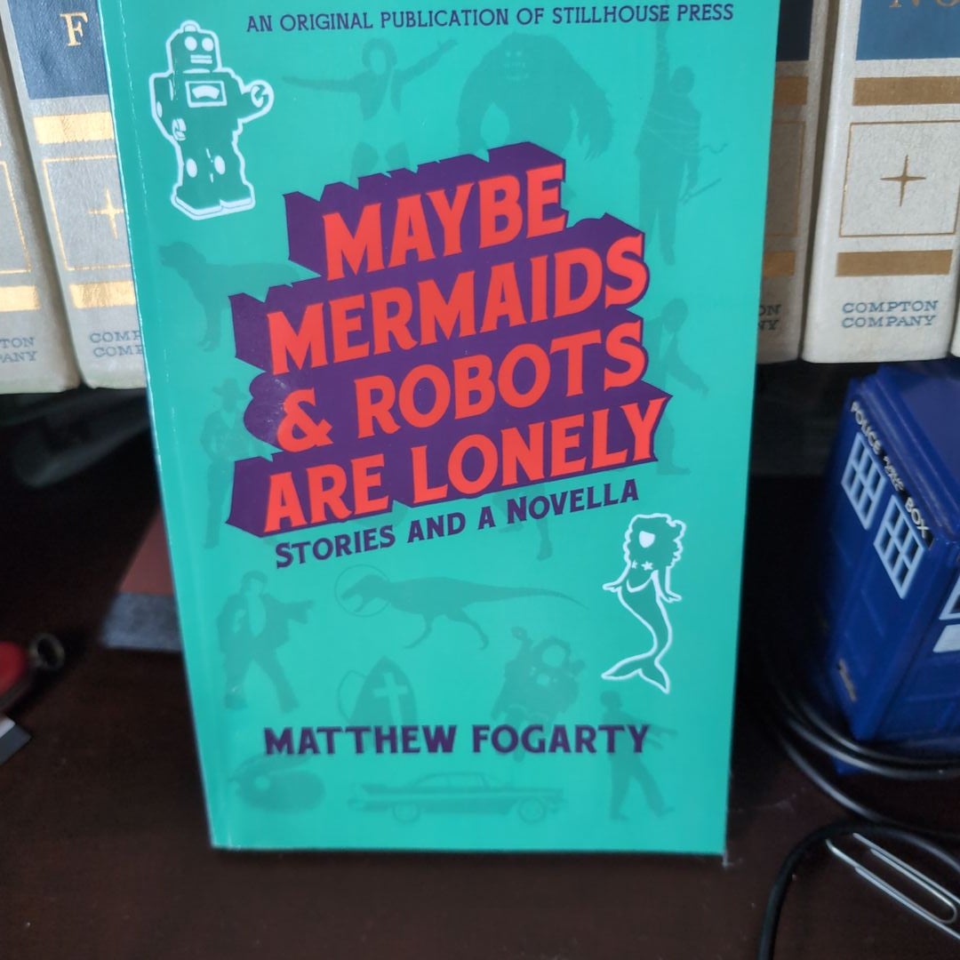 Maybe Mermaids and Robots Are Lonely by Matthew Fogarty Paperback