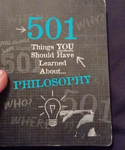 501 Things Your Should Have Learned About... Philosophy