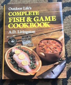 Outdoor Life's Complete Fish and Game Cookbook