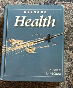 Glencoe Health, a Guide to Wellness, Student Edition