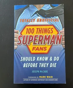 100 Things Superman Fans Should Know and Do Before They Die