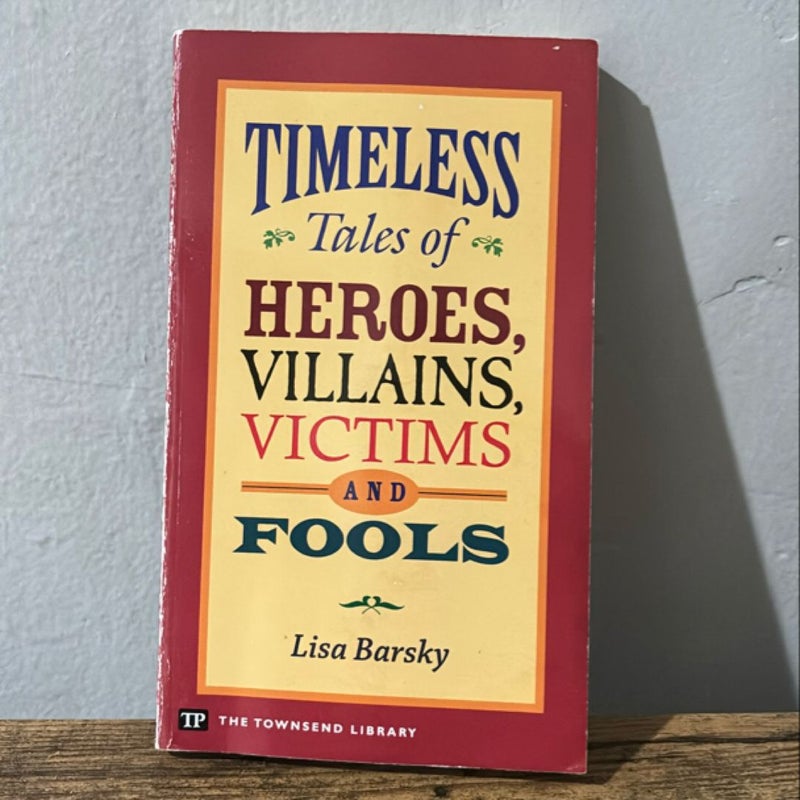 Timeless Tales of Heroes, Villains, Victims and Fools