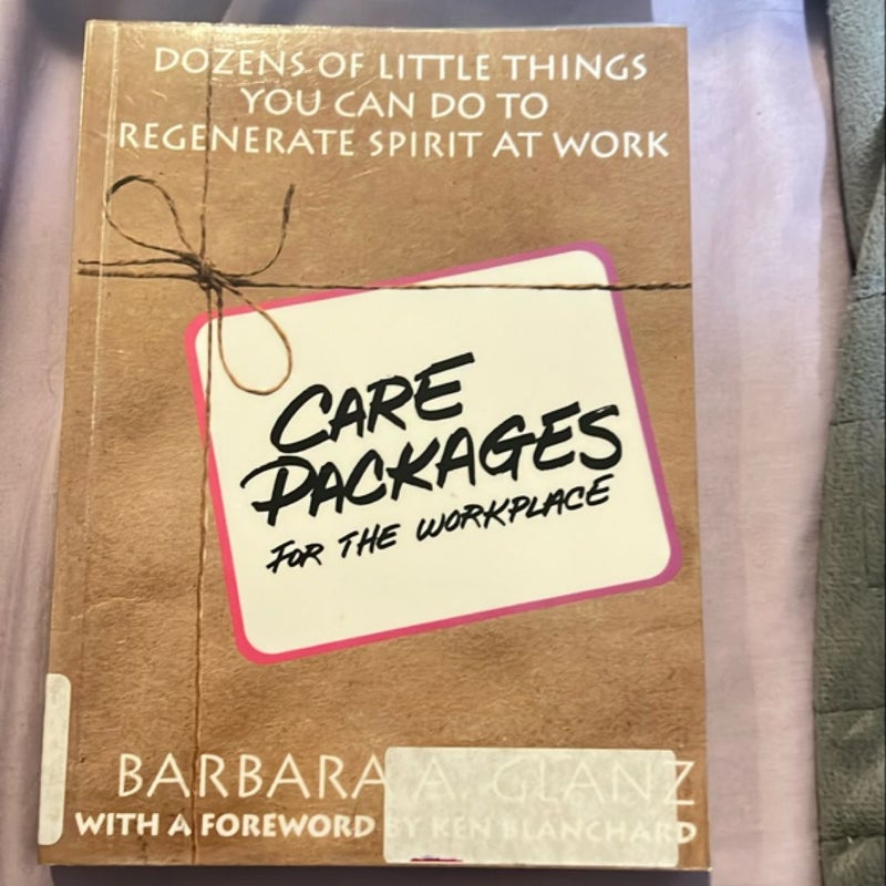 C. A. R. E. Packages for the Workplace: Dozens of Little Things You Can Do to Regenerate Spirit at Work