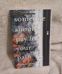 Someone Should Pay for Your Pain