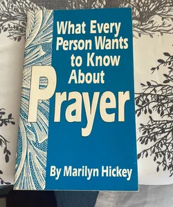What Every Person Wants to Know About Prayer 