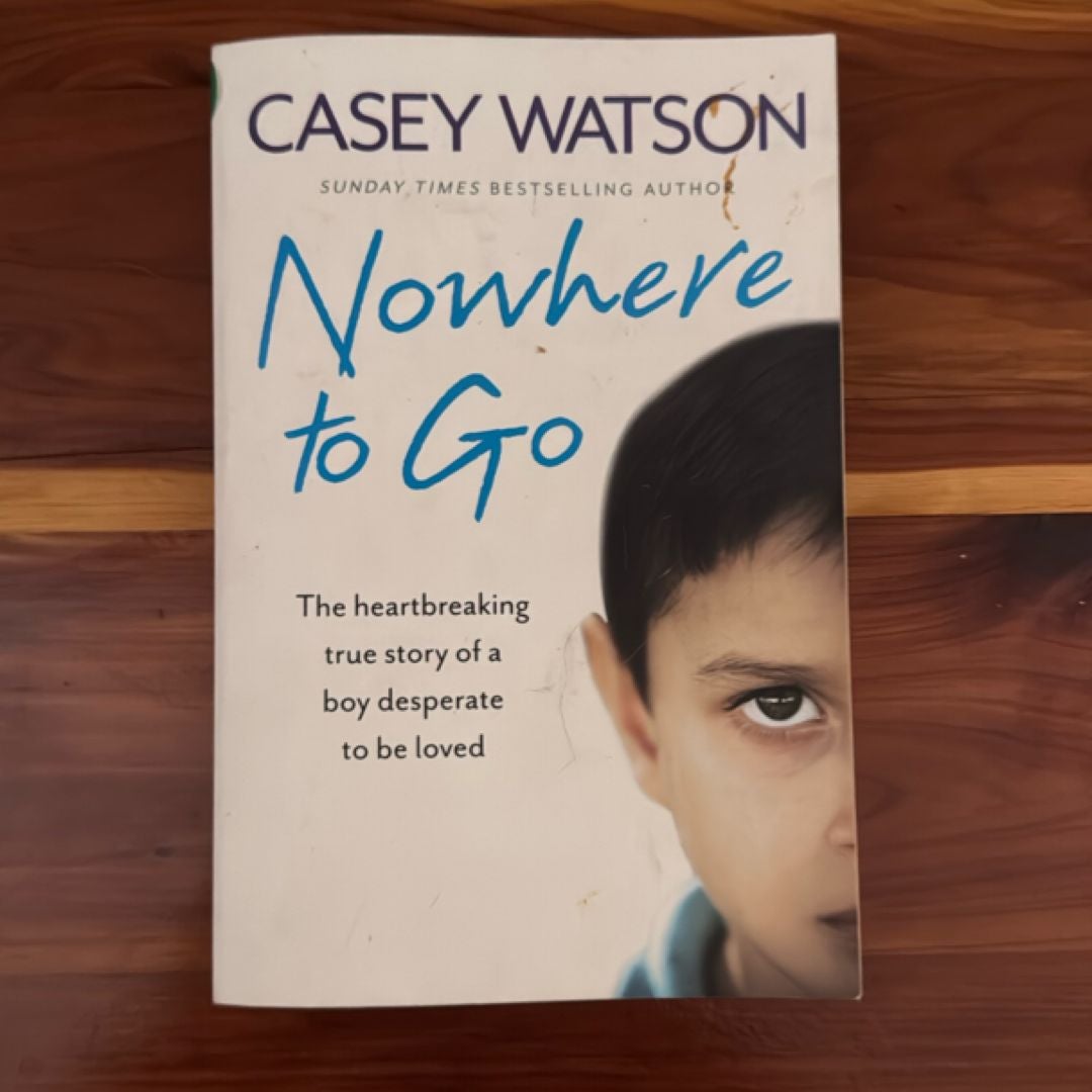 Nowhere to Go: the Heartbreaking True Story of a Boy Desperate to Be Loved