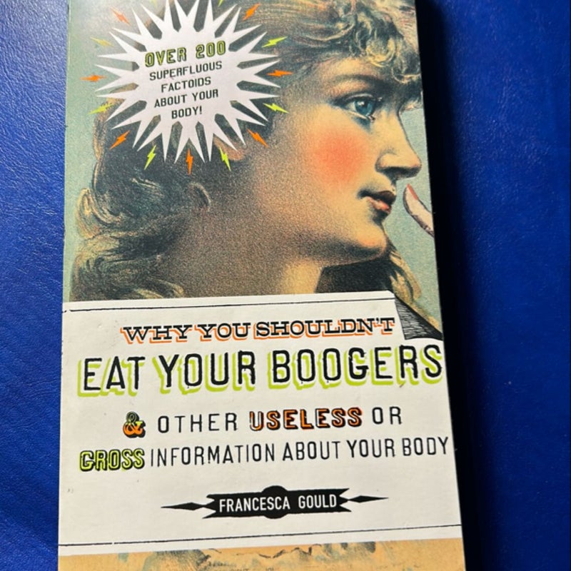 Why You Shouldn't Eat Your Boogers and Other Useless or Gross Information About