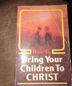 How to Bring Your Children to Christ