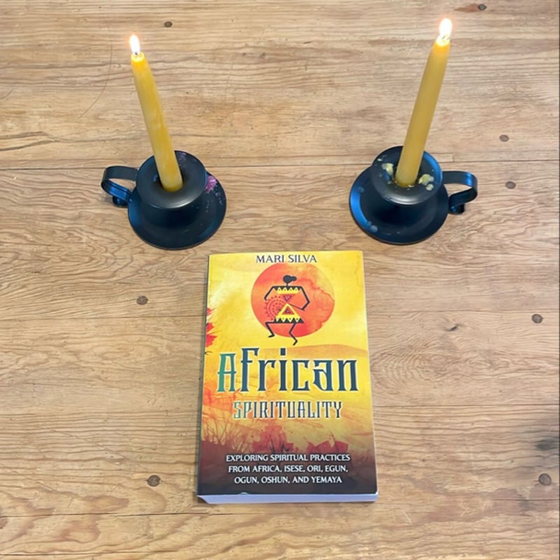 African Spirituality: Exploring Spiritual Practices from Africa, Isese, Ori, Egun, Ogun, Oshun, and Yemaya