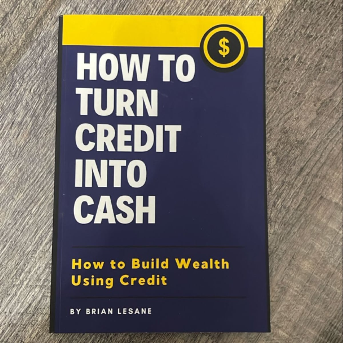 How to Turn Credit into Cash by Brian LeSane
