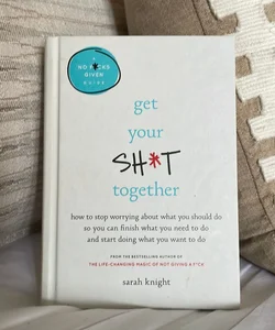 Get Your Sh*t Together