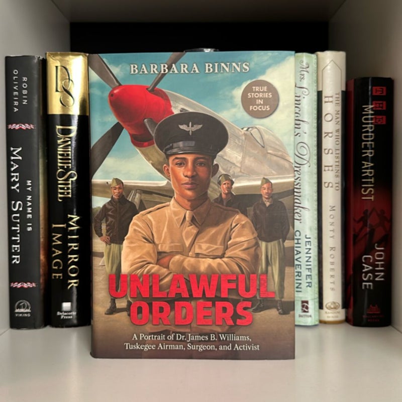 Unlawful Orders: a Portrait of Dr. James B. Williams, Tuskegee Airman, Surgeon, and Activist (Scholastic Focus)
