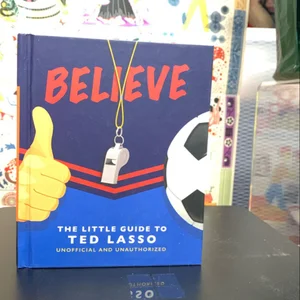 BELIEVE: the Little Guide to Ted Lasso (Unofficial and Unauthorised)