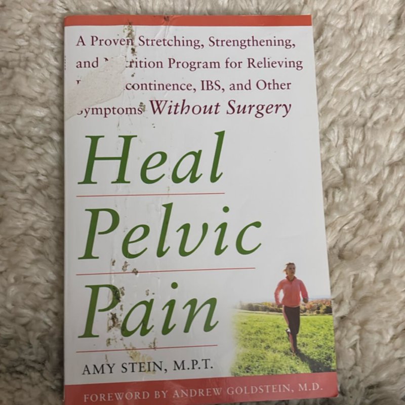 Heal Pelvic Pain: the Proven Stretching, Strengthening, and Nutrition Program for Relieving Pain, Incontinence,& I. B. S, and Other Symptoms Without Surgery