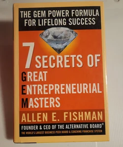 Seven Secrets of Great Entrepreneurial Masters: the GEM Power Formula for Lifelong Success