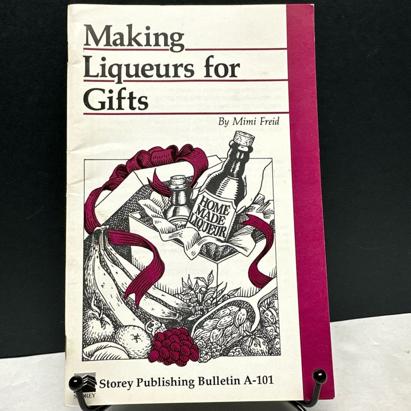 Making Liqueurs for Gifts: Storey's Country Wisdom Bulletin A-101 1988