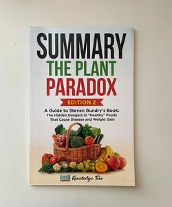 Summary: the Plant Paradox: a Guide to Steven Gundry's Book: the Hidden Dangers in Healthy Foods That Cause Disease and Weight Gain