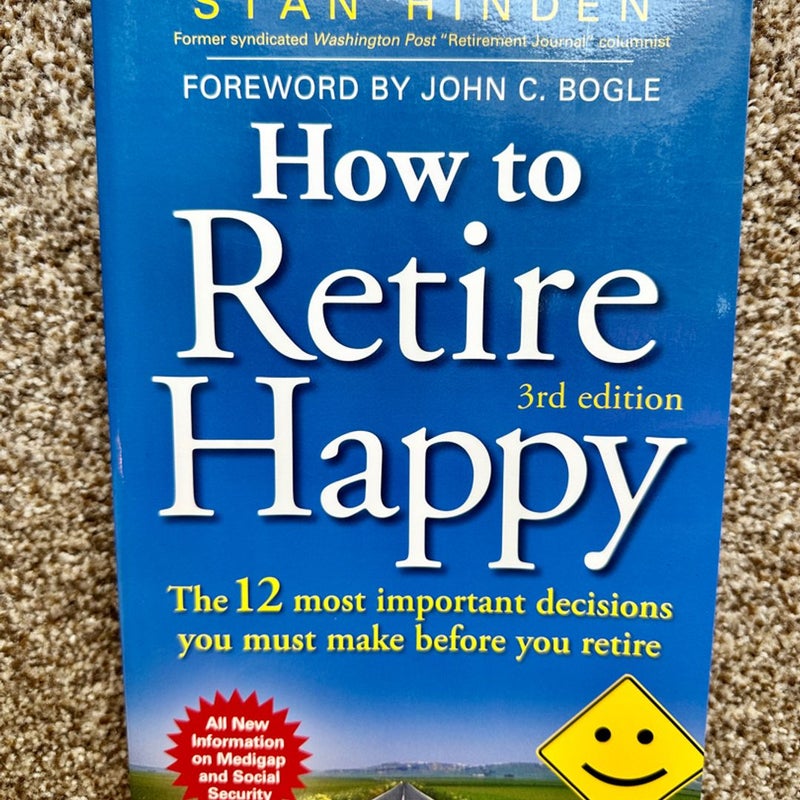 How to Retire Happy: the 12 Most Important Decisions You Must Make Before You Retire, Third Edition