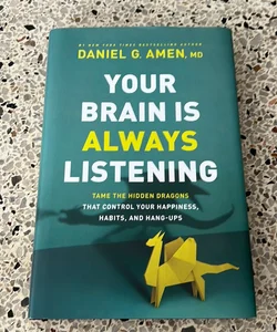Your Brain Is Always Listening: Tame the Hidden Dragons That Control Your  Happiness, Habits, and Hang-Ups by Daniel G. Amen