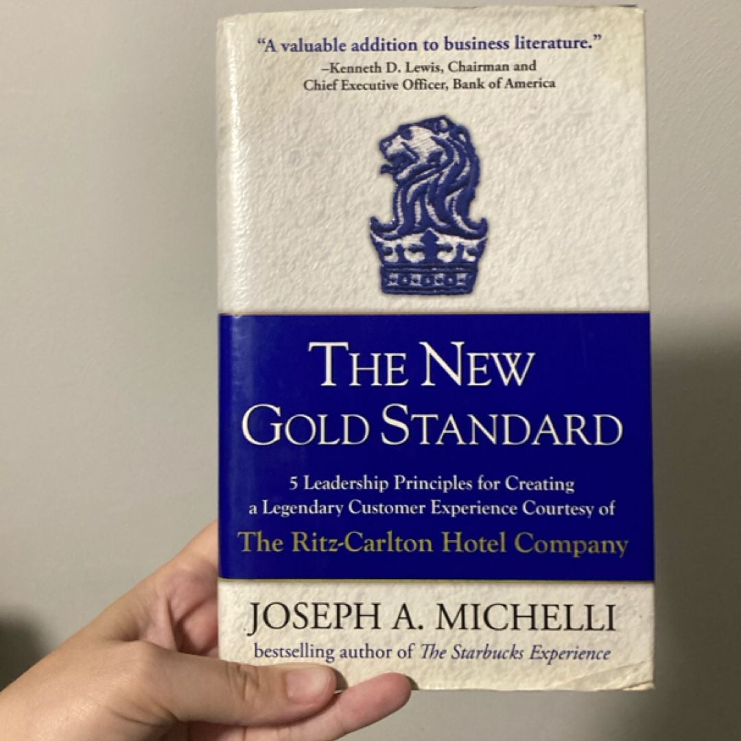 The New Gold Standard: 5 Leadership Principles for Creating a Legendary Customer Experience Courtesy of the Ritz-Carlton Hotel Company