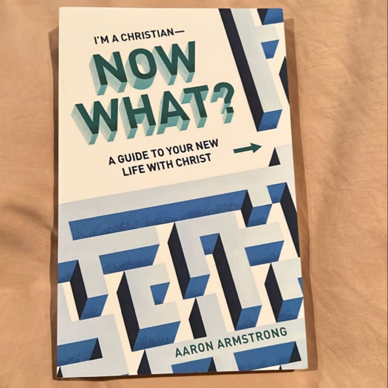 I’m A Christian Now What? A Guide to Your New Life With Christ