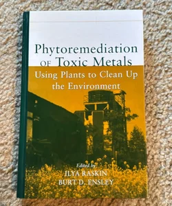 Phytoremediation of Toxic Metals: Using Plants to Clean up the Environment 