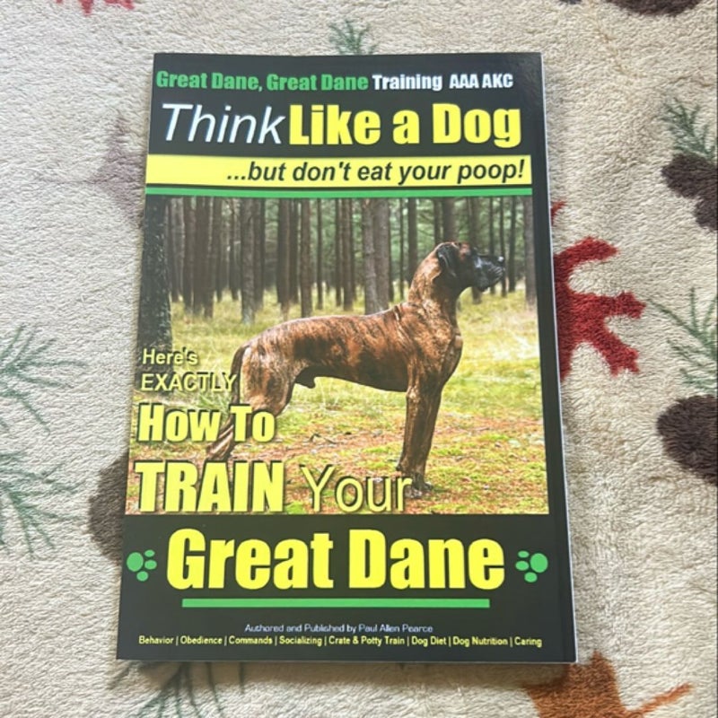 Great Dane, Great Dane Training AAA AKC - Think Like a Dog - but Don't Eat Your