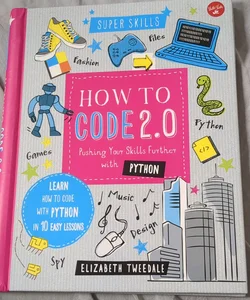 How to Code 2. 0: Pushing Your Skills Further with Python