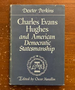 Charles Evans Hughes and American Democratic Statesmanship