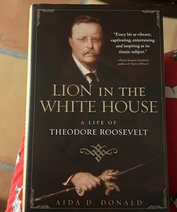 Lion in the White House: A Life of Theodore Roosevelt