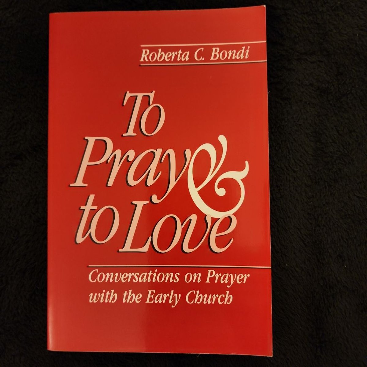 To Pray and to Love by Roberta C. Bondi