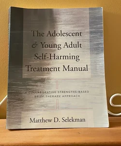 The Adolescent and Young Adult Self-Harming Treatment Manual