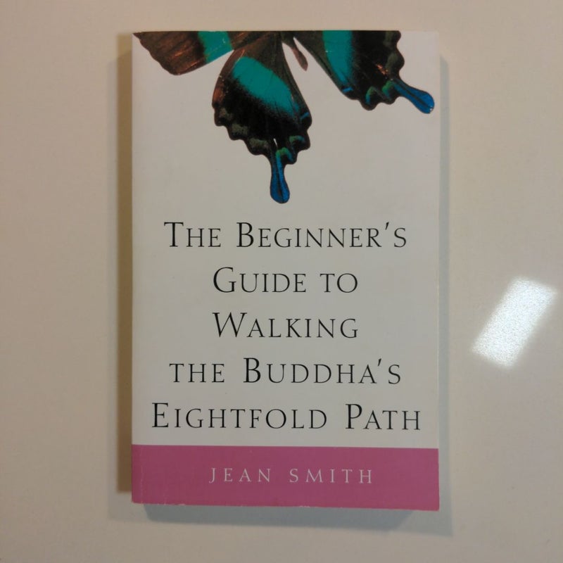 The Beginner's Guide to Walking the Buddha's Eightfold Path *FIRST EDITION*