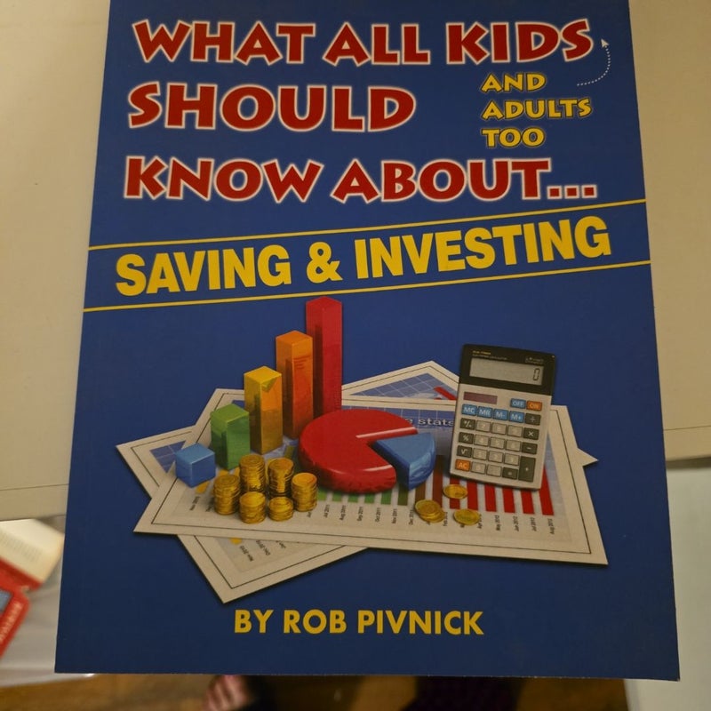 What All Kids (and Adults Too) Should Know about ... Savings and Investing