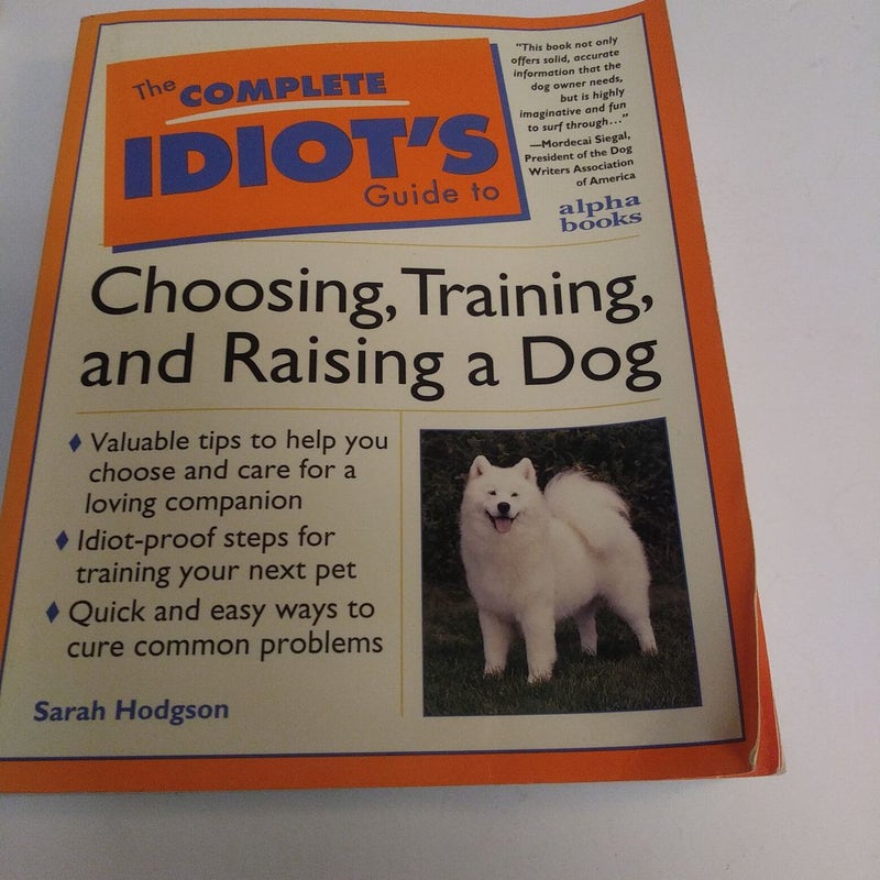 Complete Idiot's Guide to Choosing, Training, and Raising a Dog