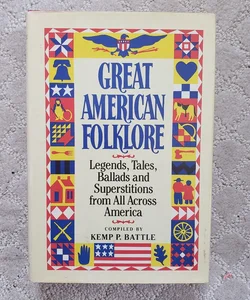 Great American Folklore : Legends, Tales, Ballads and Superstitions from All Across America (1986)
