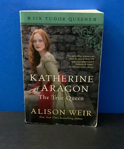 Katherine of Aragon, the True Queen