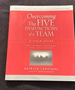 Overcoming the Five Dysfunctions of a Team