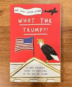 What the Trump?!: a Sane Person's Guide to Surviving in the Age of Trump