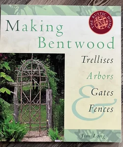 Making Bentwood Trellises, Arbors, Gates and Fences