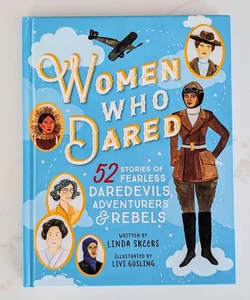 Women Who Dared: 52 Fearless Daredevils, Adventurers, and Rebels