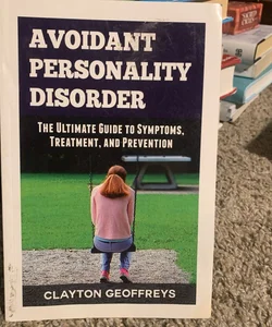 Avoidant Personality Disorder: the Ultimate Guide to Symptoms, Treatment, and Prevention