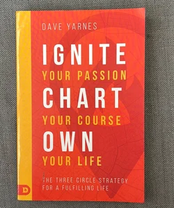 Ignite Your Passion, Chart Your Course, Own Your Life