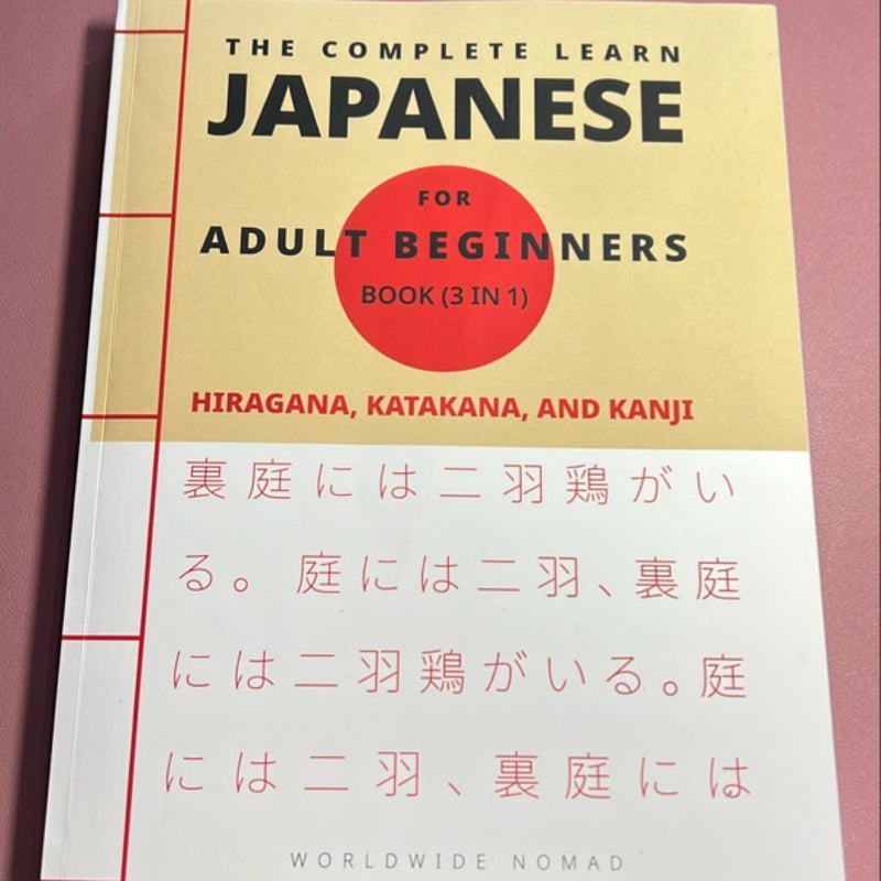 The Complete Learn Japanese for Adults Beginners Book (3 in 1) : Hiragana, Katakana, and Kanji