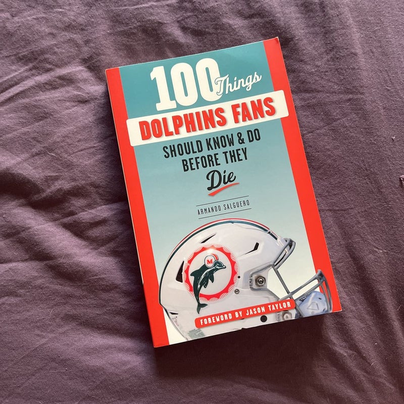 100 Things Dolphins Fans Should Know and Do Before They Die