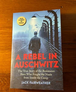 A Rebel in Auschwitz: the True Story of the Resistance Hero Who Fought the Nazis from Inside the Camp (Scholastic Focus)
